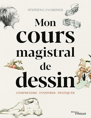 Mon cours magistral de dessin: Comprendre - S'inspirer - Pratique. Avec 529 illustrations, dont 494 en couleurs