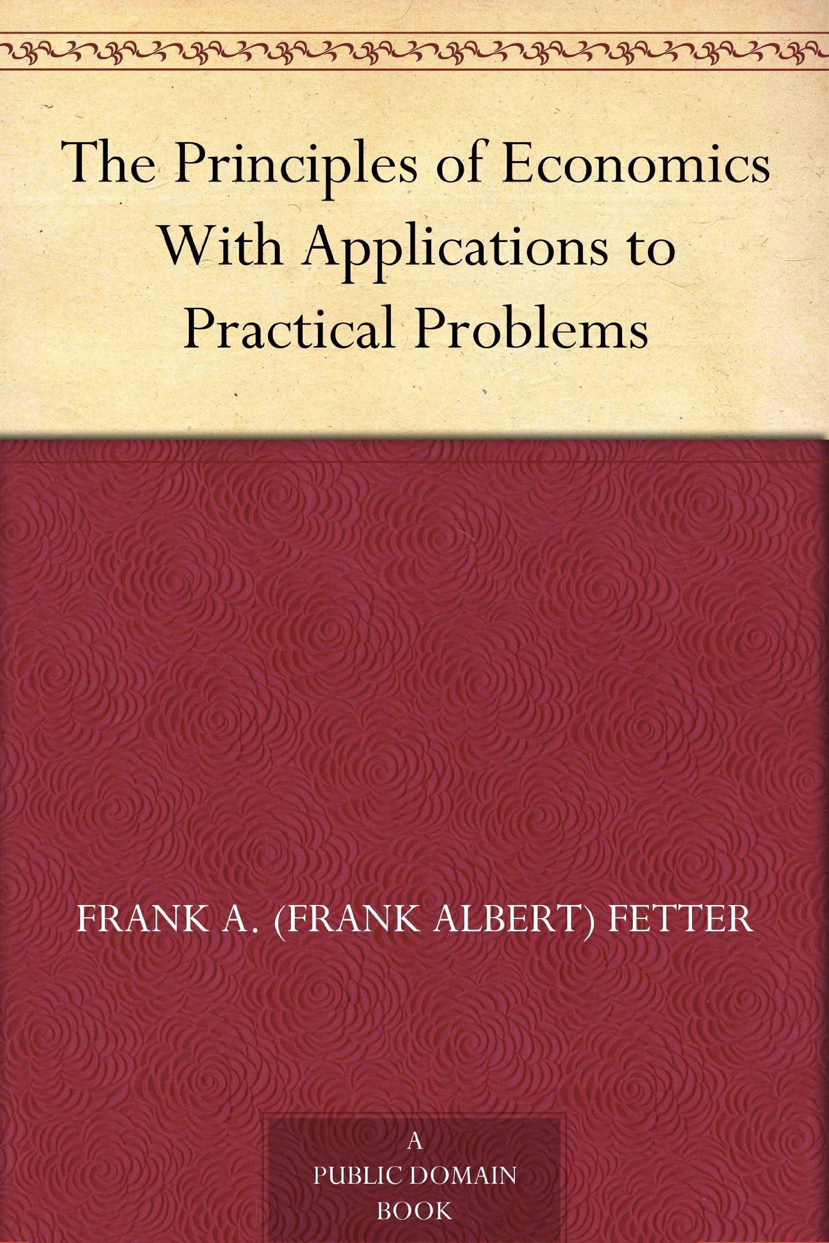 The Principles of Economics, With Applications to Practical Problems