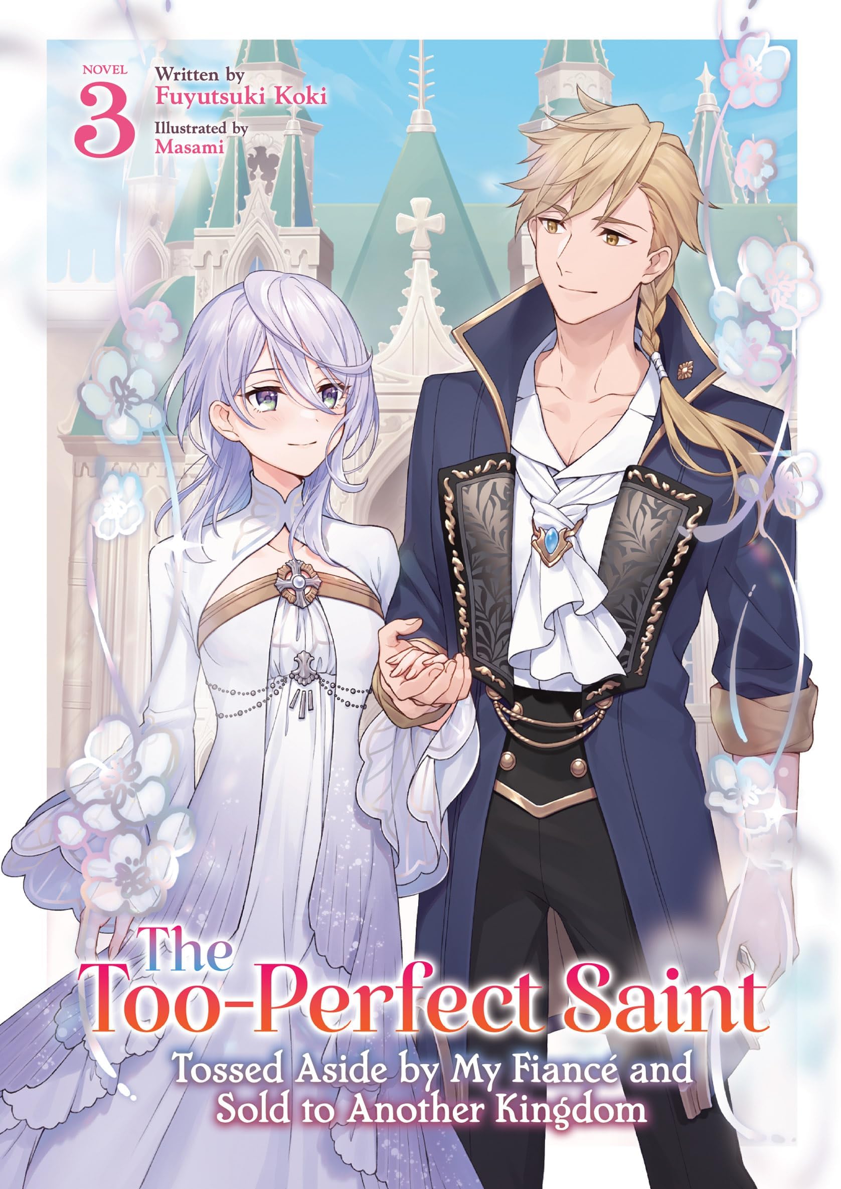 The Too-Perfect Saint: Tossed Aside by My Fiancé and Sold to Another Kingdom (Light Novel) Vol. 3