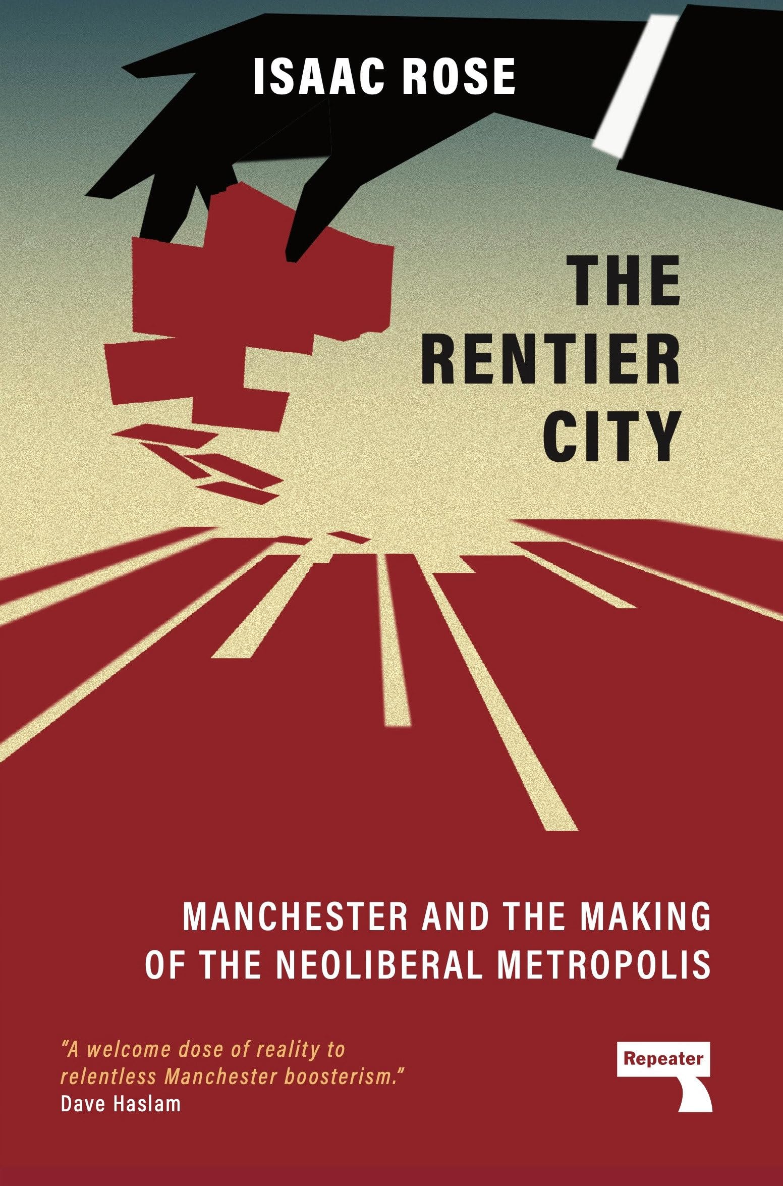 The Rentier City: Manchester and the Making of the Neoliberal Metropolis: Making Modern Manchester