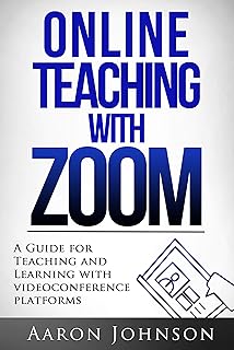 Online Teaching with Zoom: A Guide for Teaching and Learning with Videoconference Platforms (Excellent Online Teaching Boo...