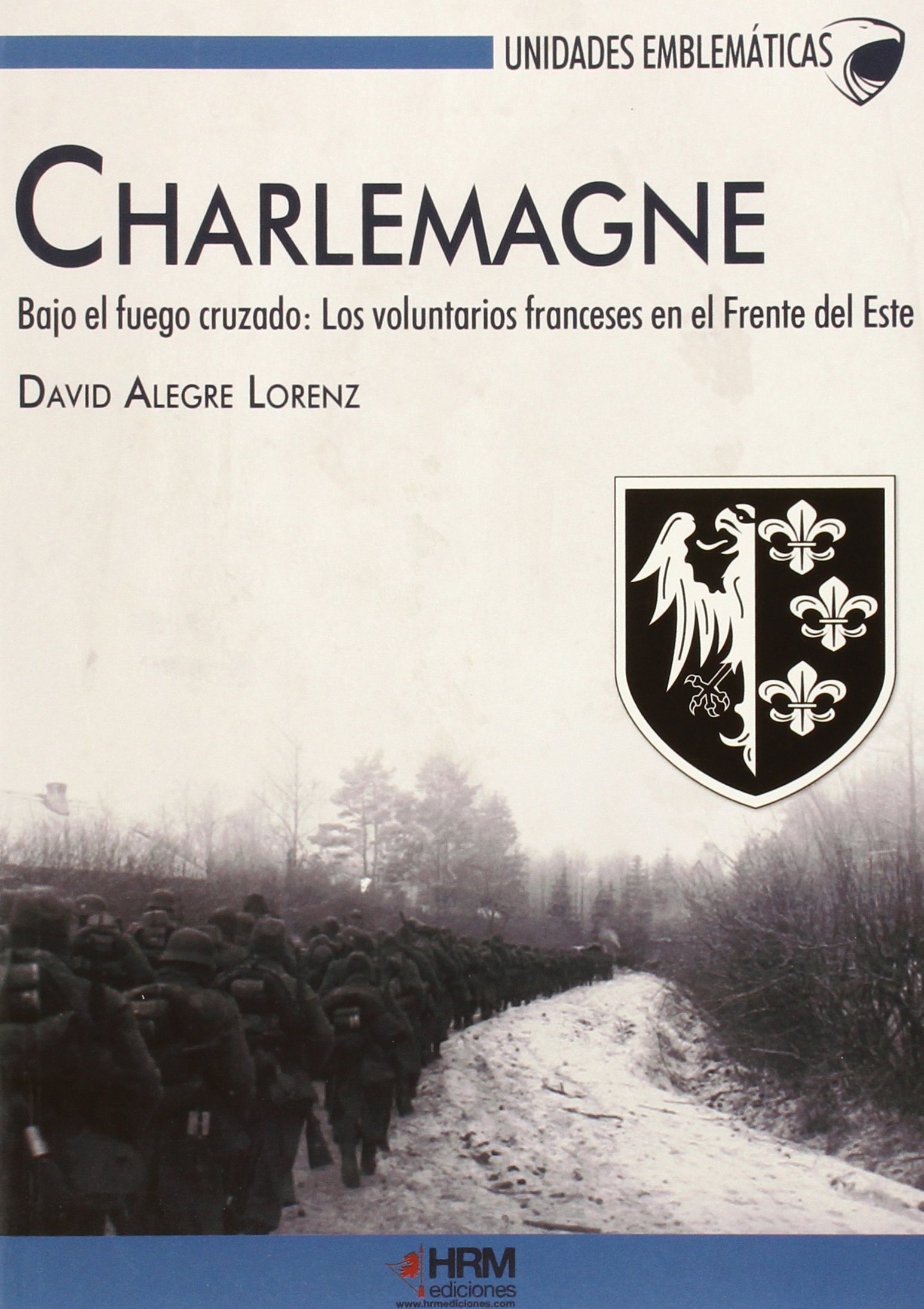 Charlemagne. Bajo el fuego cruzado: Los voluntarios franceses en el Frente del Este (Unidades Emblemáticas)