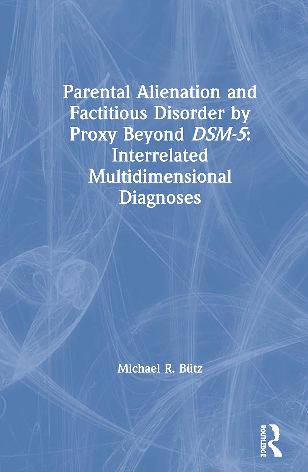 Parental Alienation and Factitious Disorder by Proxy Beyond DSM5