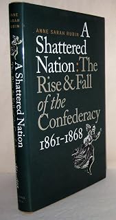 A Shattered Nation: The Rise And Fall Of The Confederacy, 1861-1868 (CIVIL WAR AMERICA)