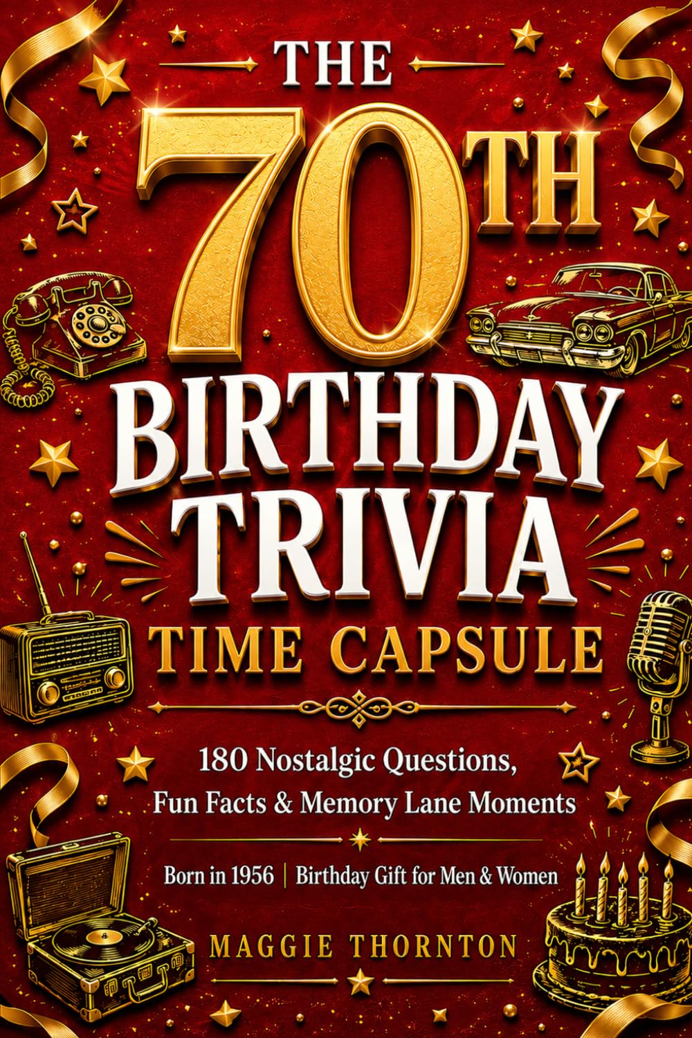 The 70th Birthday Trivia Time Capsule: 180 Nostalgic Questions, Fun Facts & Memory Lane Moments for Anyone Born in 1956 (The Birthday Trivia Time Capsule Series)