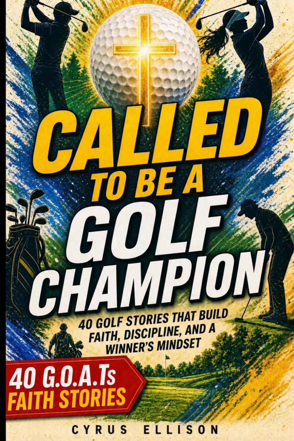 Called to Be a Golf Champion: 40 Empowering Stories and Devotions for Young Golfers That Build Faith, Discipline, and a Winner's Mindset