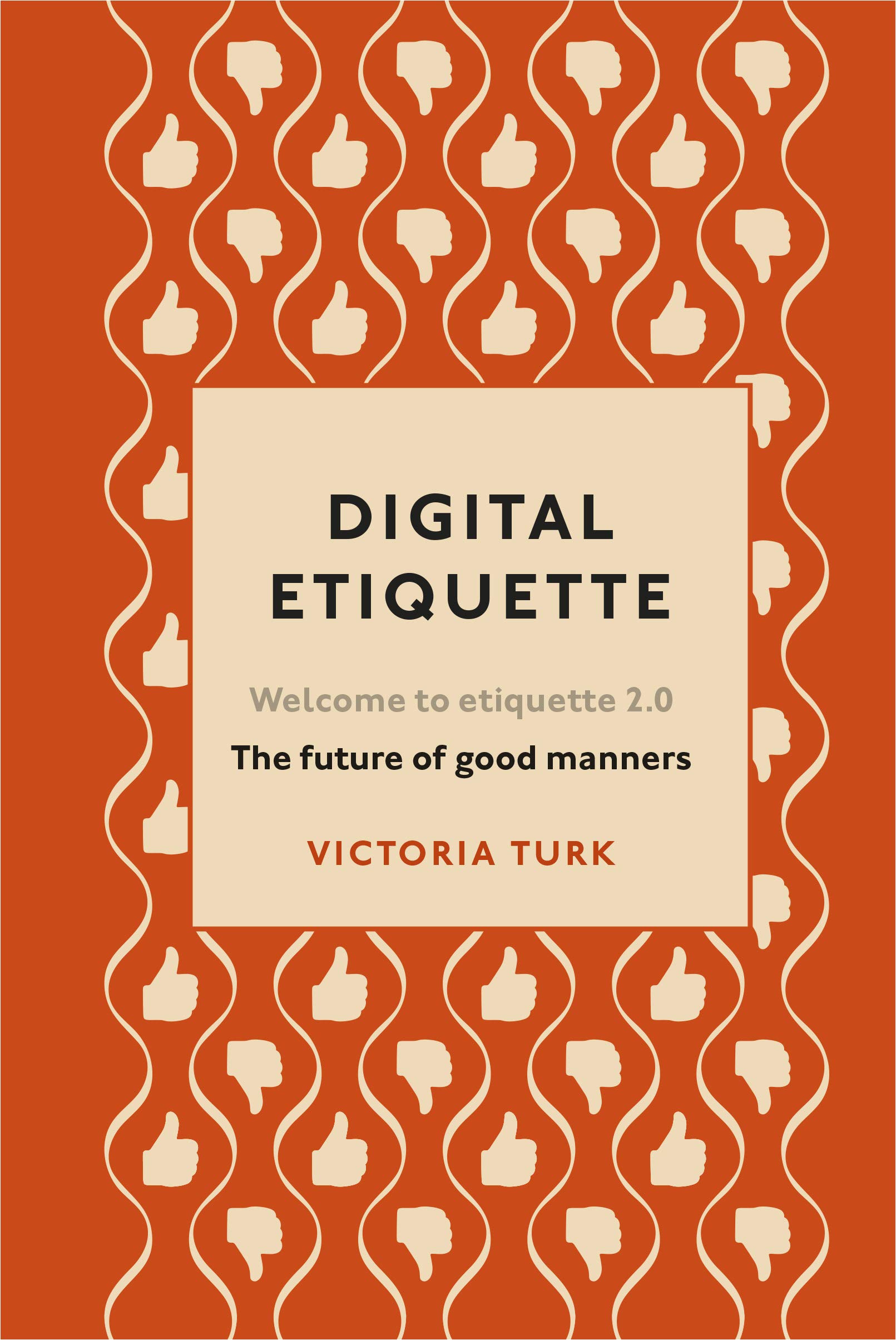 Digital Etiquette : Everything you wanted to know about modern manners but were afraid to ask
