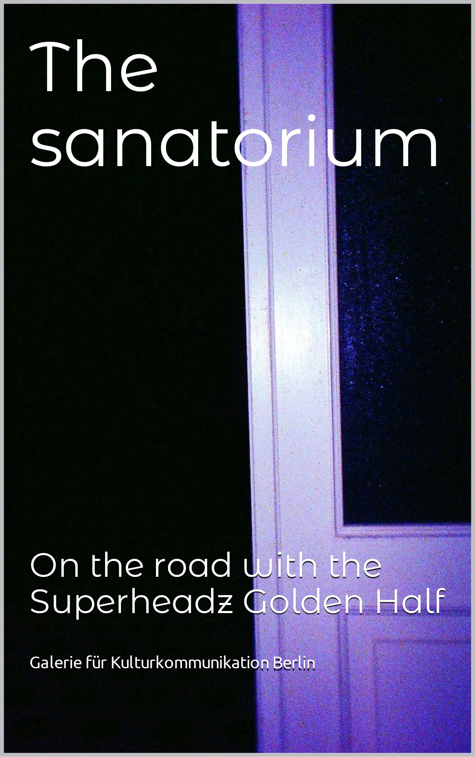The sanatorium: On the road with the Superheadz Golden Half (The lomographic library. Galerie für Kulturkommunikation - Die lomographische Bibliothek. Galerie für Kulturkommunikation Book 126)