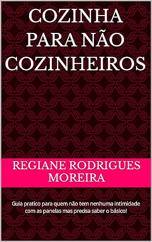 COZINHA PARA NÃO COZINHEIROS: Guia pratico para quem não tem nenhuma intimidade com as panelas mas precisa saber o básico!