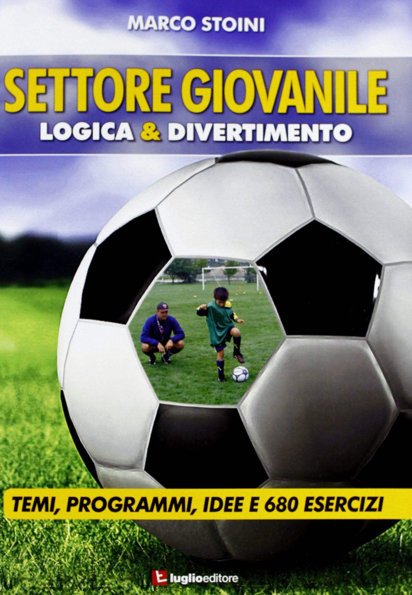 Calcio. Settore giovanile. Logica & divertimento. Temi, programmi, idee e 680 esercizi
