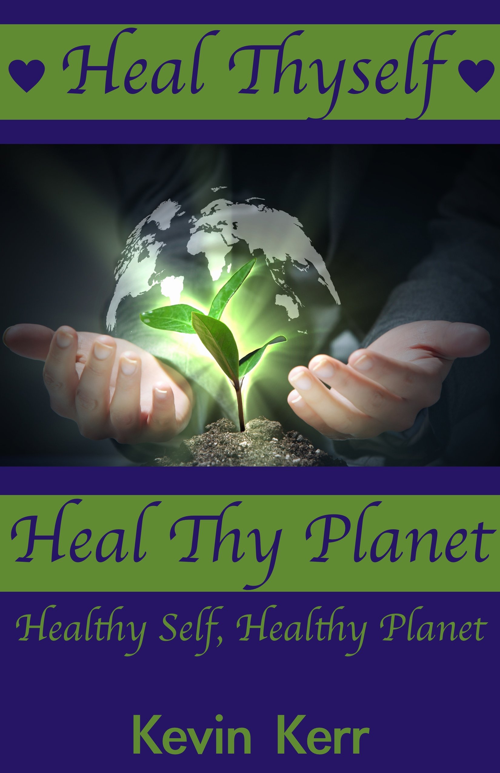 Heal Thyself, Heal Thy Planet: Healthy Self, Healthy Planet. (Personal Development, Self Help, Heal Your Whole Body, Heal Your Mind, Self Confidence, Self Esteem)
