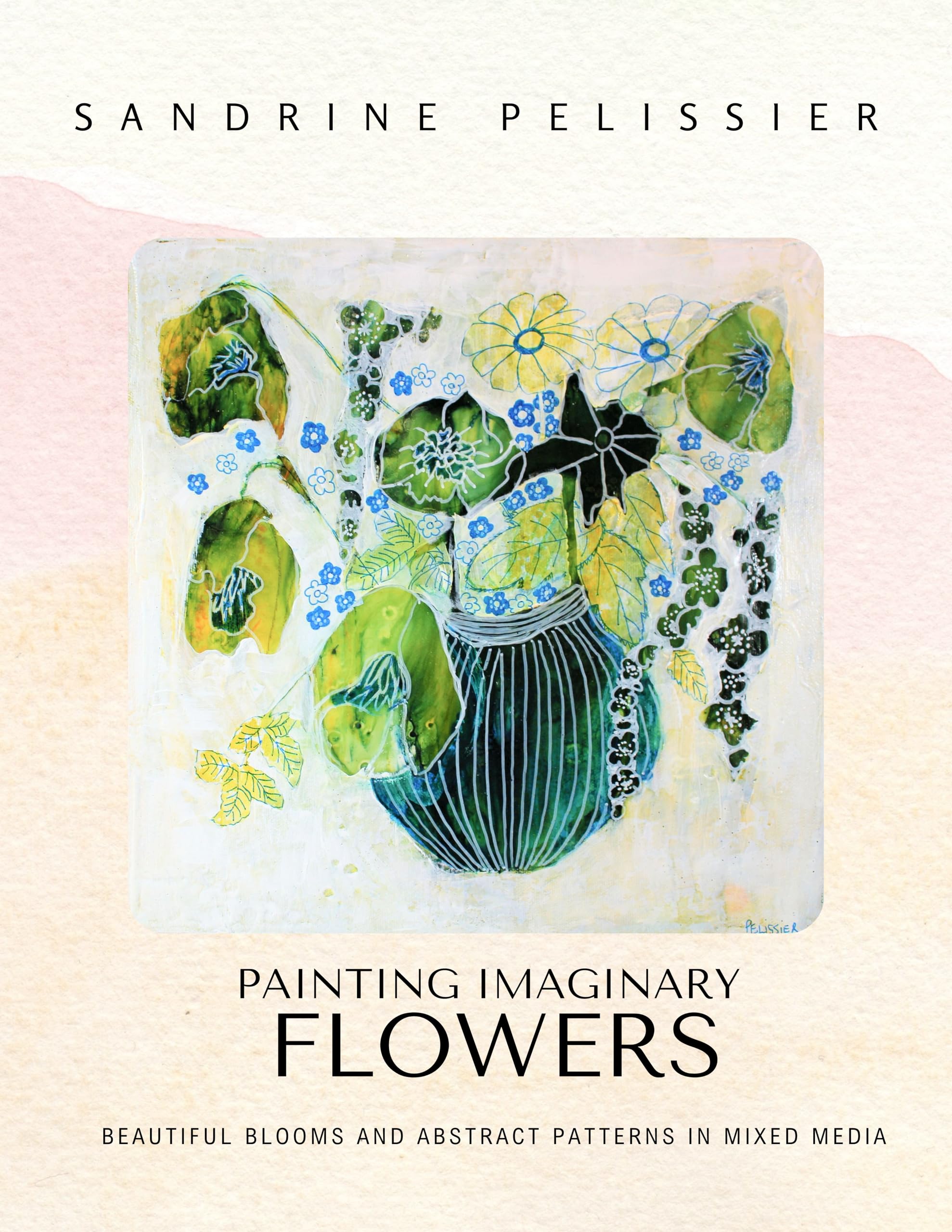 Painting Imaginary Flowers le guide des textures mixed media riches