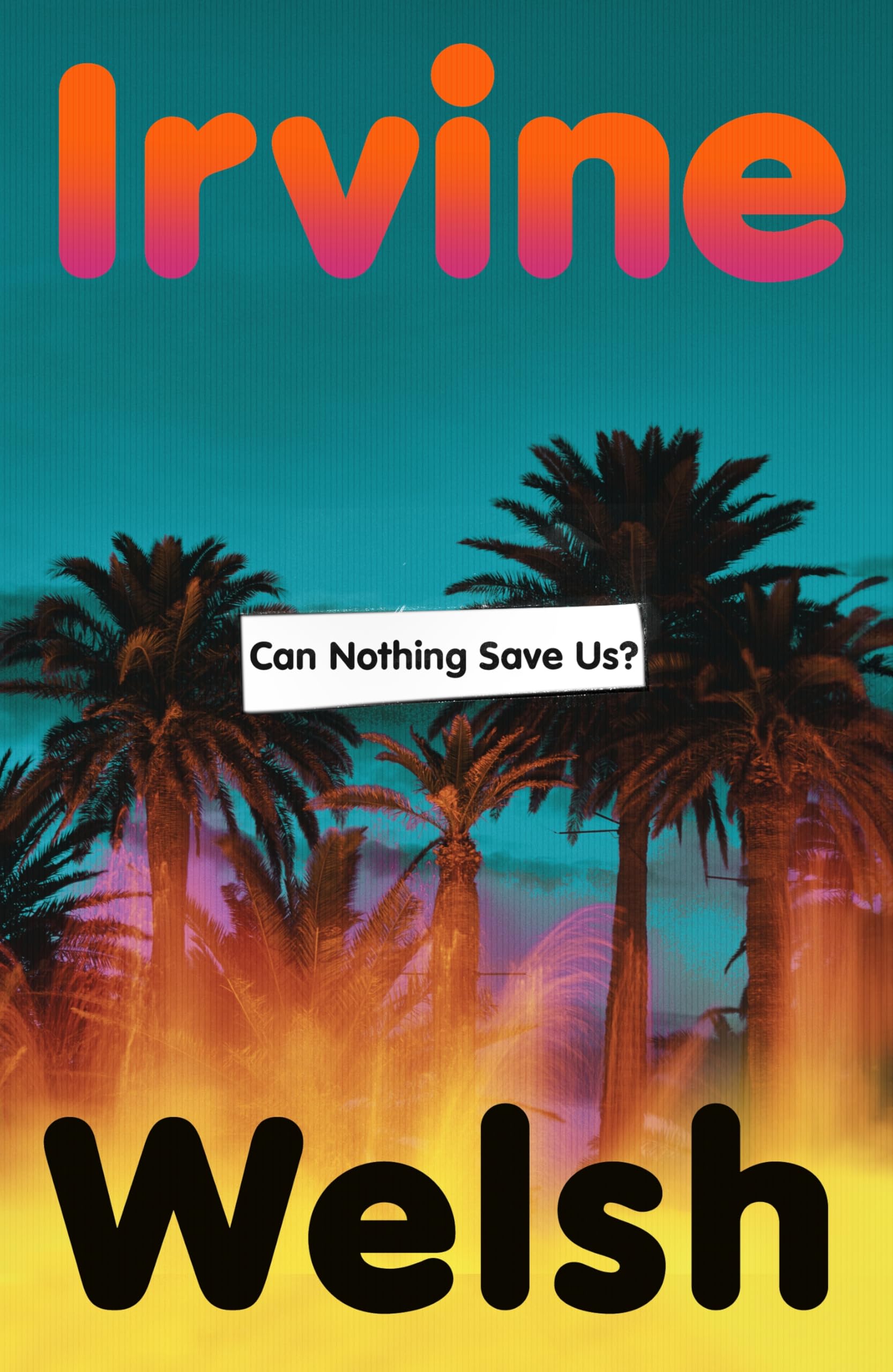 Can Nothing Save Us? Irvine Welsh, SIGNED FIRST EDITION,1st imp. Hardback, NEW