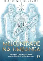 Mediunidade na Umbanda: Descubra os fundamentos da prática e desenvolvimento do médium de terreiro