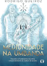 Mediunidade na Umbanda: Descubra os fundamentos da prática e desenvolvimento do médium de terreiro