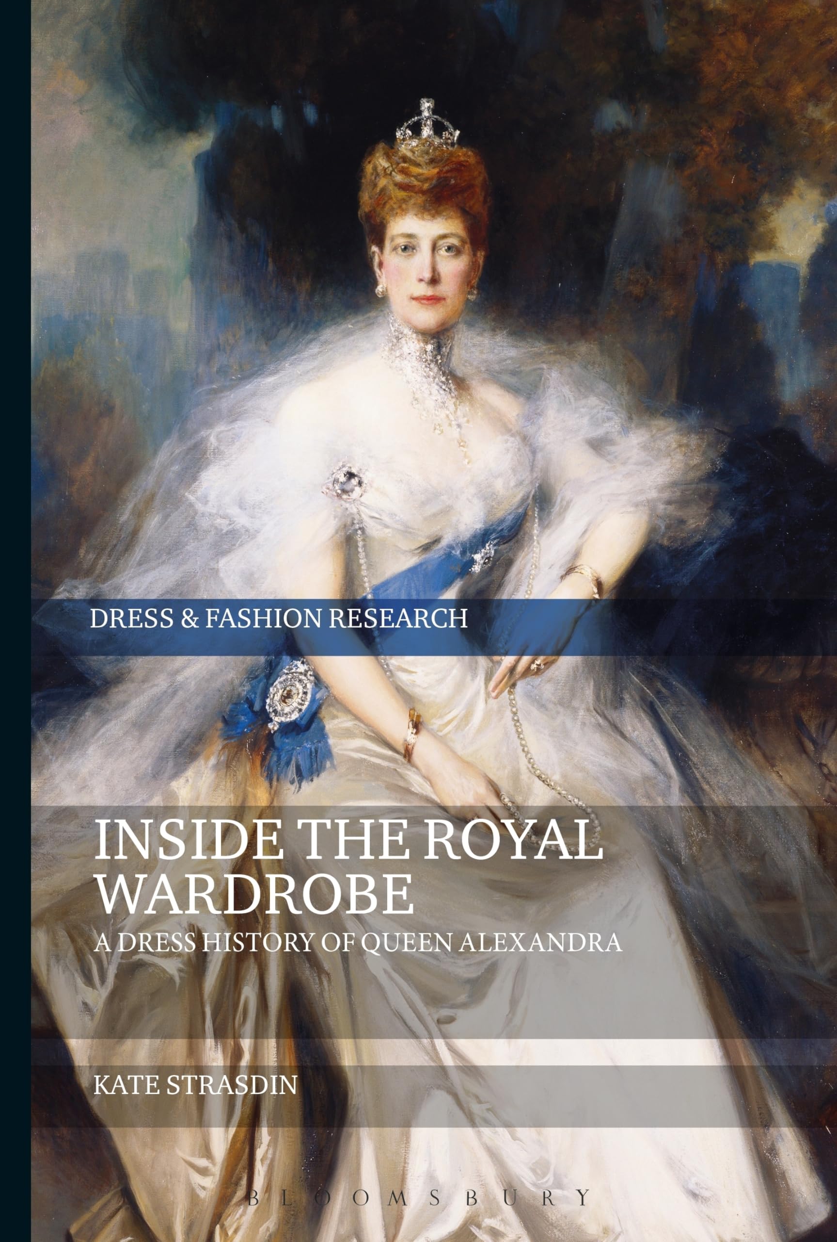 Inside the Royal Wardrobe: A Dress History of Queen Alexandra (Dress and Fashion Research)