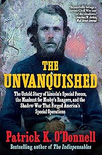 The Unvanquished: The Untold Story of Lincoln’s Special Forces, the Manhunt for Mosby’s Rangers, and the Shadow War That Forged America’s Special Operations