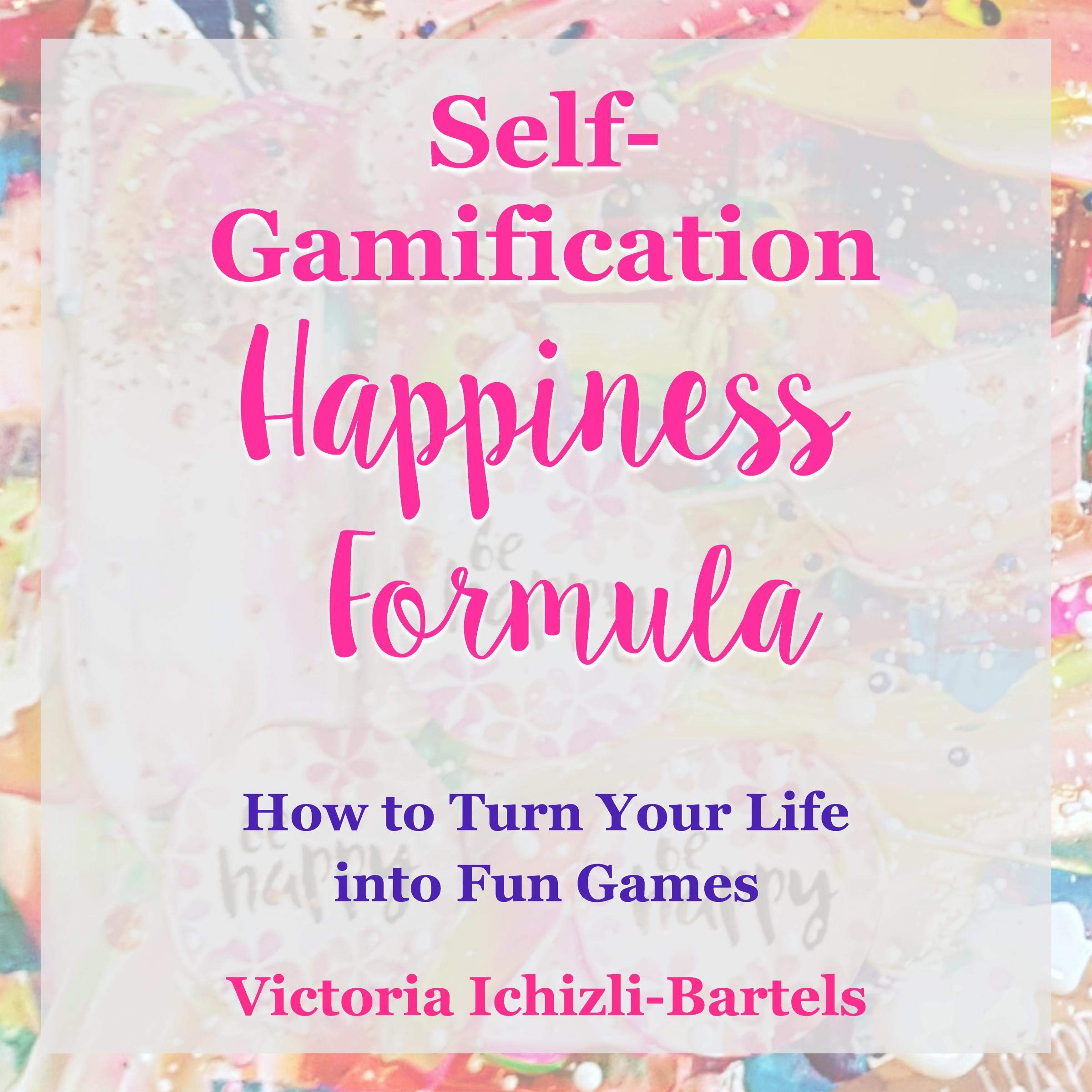 Self-Gamification Happiness Formula: How to Turn Your Life into Fun Games