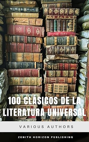 100 Clásicos de la Literatura Universal La Colección Definitiva de Obras Maestras que Todo Lector Debería Conocer (Spanish Edition)