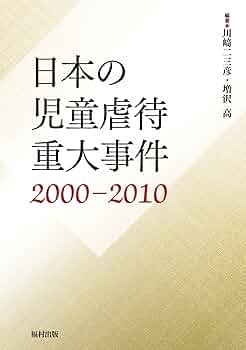 虐待「嬰児殺」事例と歴史的考察 日本の児童虐待重大事件 2000-2010 | 川﨑 二三彦, 増沢 高, 川