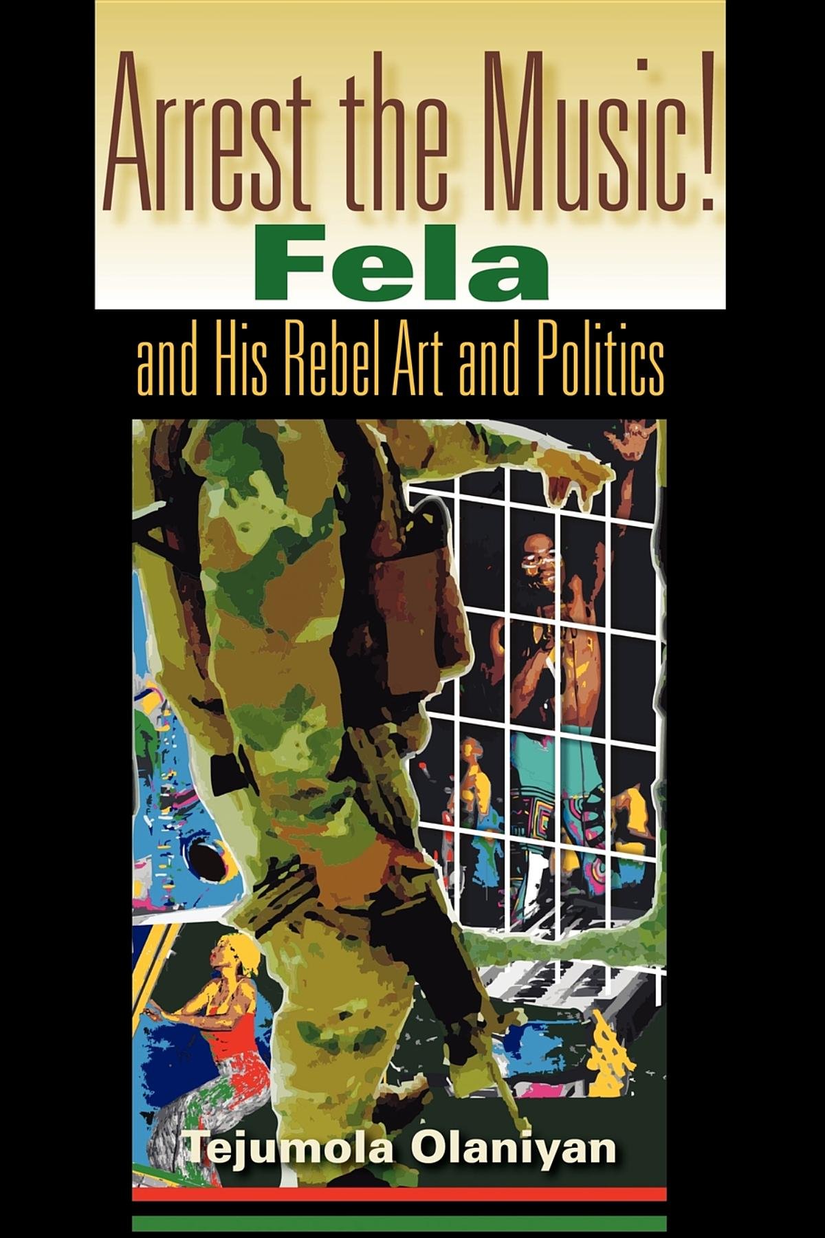 Arrest the Music!: Fela and His Rebel Art and P. Tejumola-Olaniyan<|