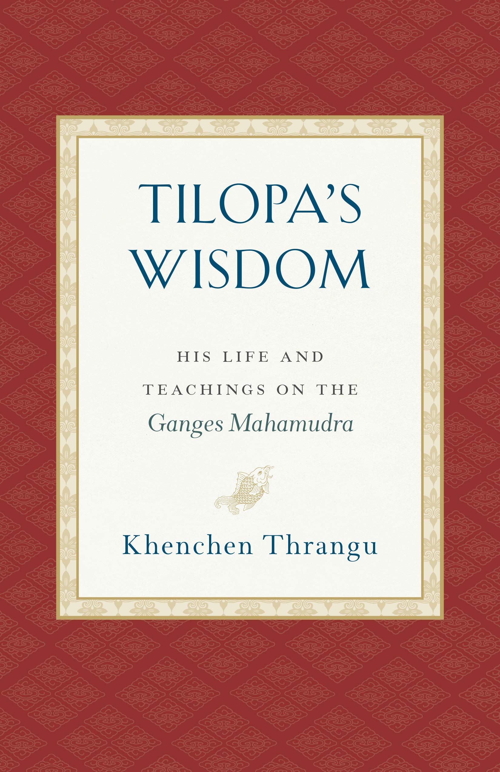 Tilopa's Wisdom: His Life and Teachings on the Ganges Mahamudra