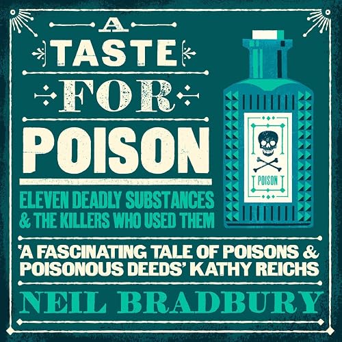 A Taste for Poison: Eleven Deadly Substances and the Killers Who Used Them