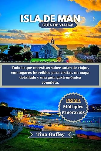 ISLA DE MAN GUÍA DE VIAJE 2024-2025: Todo lo que necesitas saber antes de viajar, con lugares increíbles para visitar, un mapa detallado y una guía gastronómica completa (Spanish Edition)