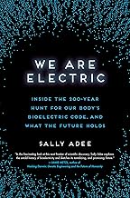 We Are Electric: Inside the 200-Year Hunt for Our Body's Bioelectric Code, and What the Future Holds