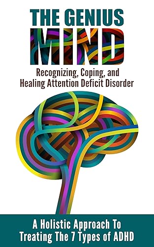 The Genius Mind - Recognizing, Coping, and Healing Attention Deficit Disorder: A Holistic Approach to Treating the 7 Types of ADHD (adhd young child, what ... Self Help Books Book 1) (English Edition)