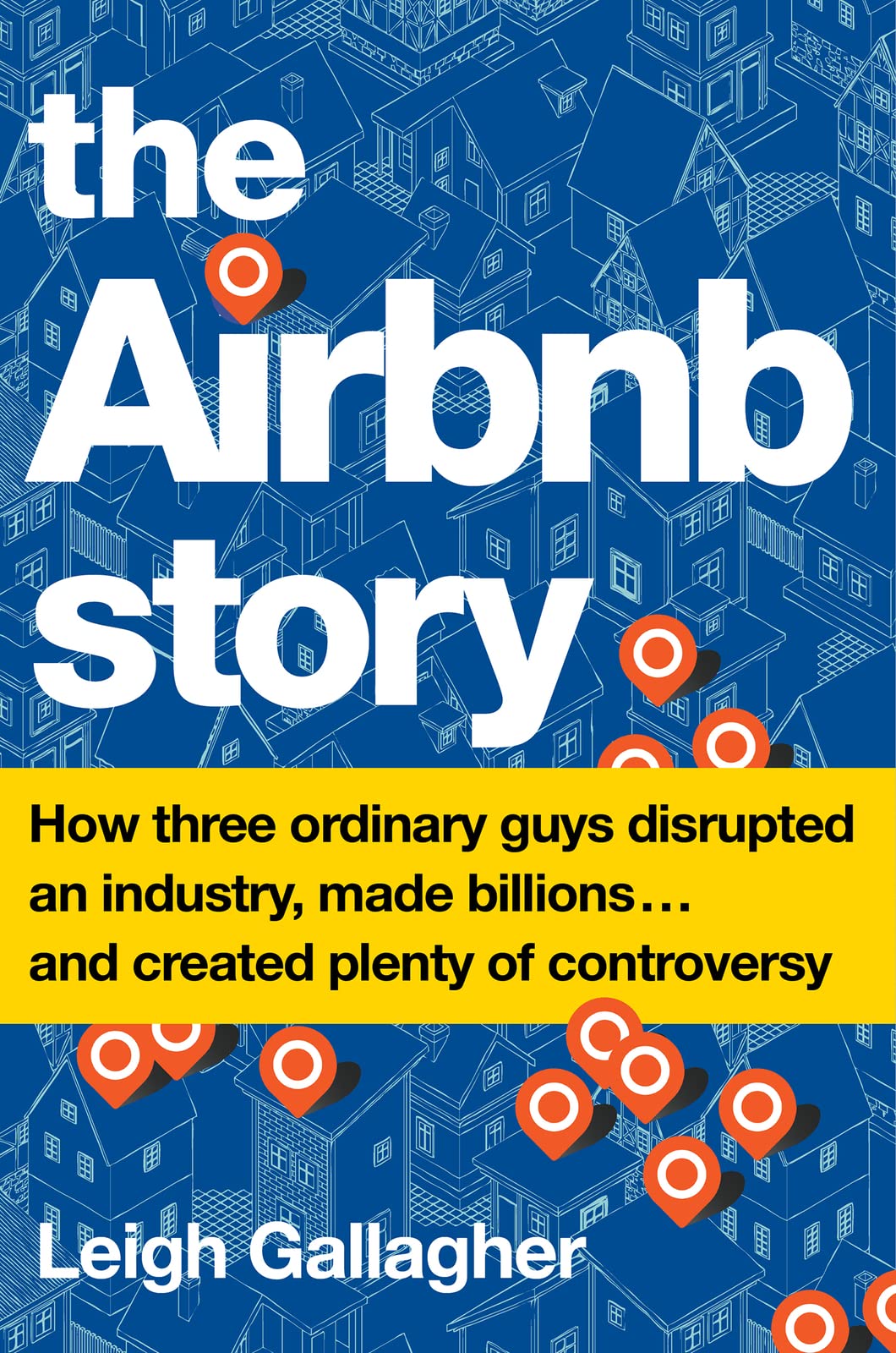 Cover of The Airbnb Story: How Three Ordinary Guys Disrupted an Industry, Made Billions . . . and Created Plenty of Controversy