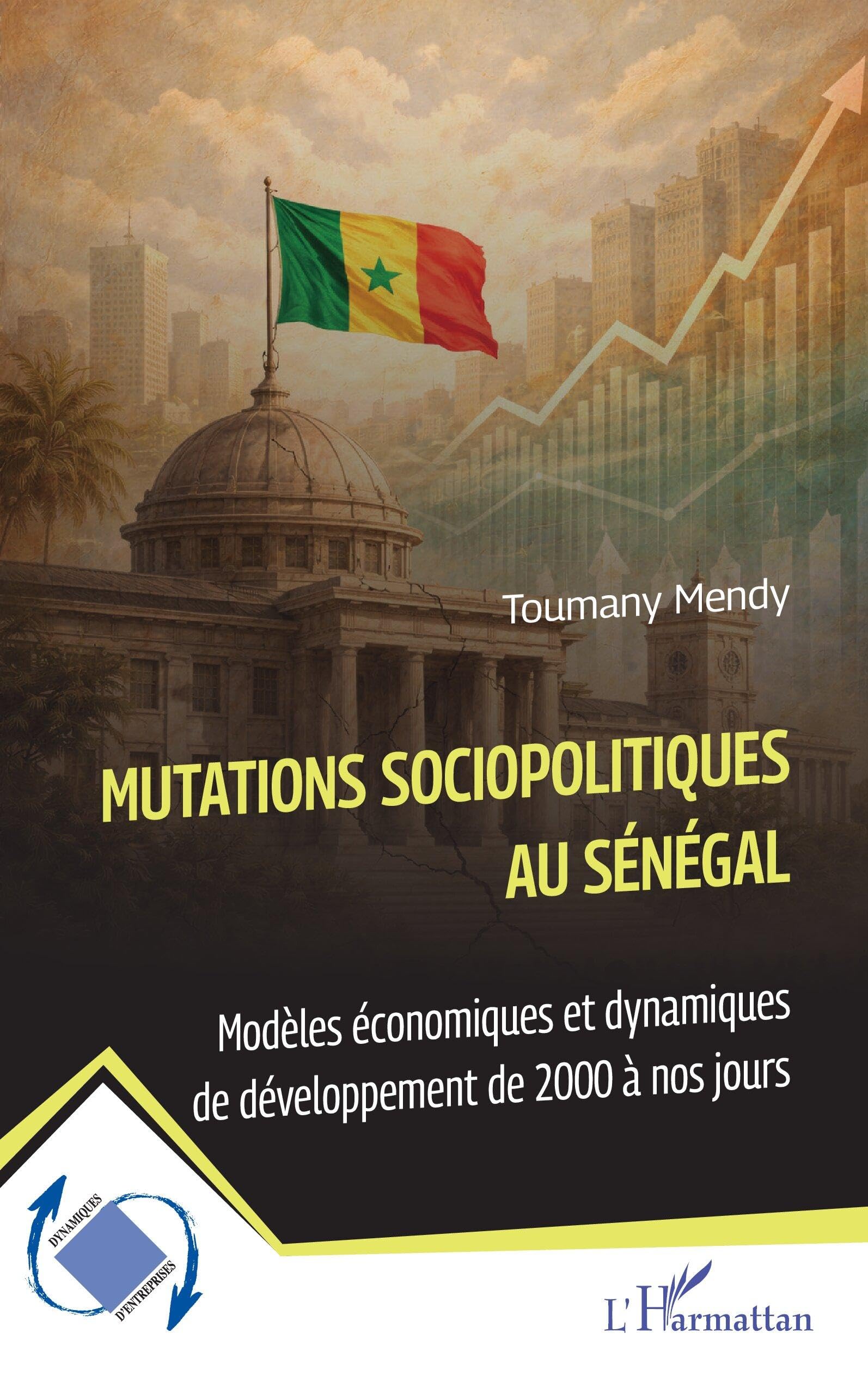 Mutations sociopolitiques au Sénégal: Modèles économiques et dynamiques de développement de 2000 à nos jours (Dynamiques D'Entreprises)