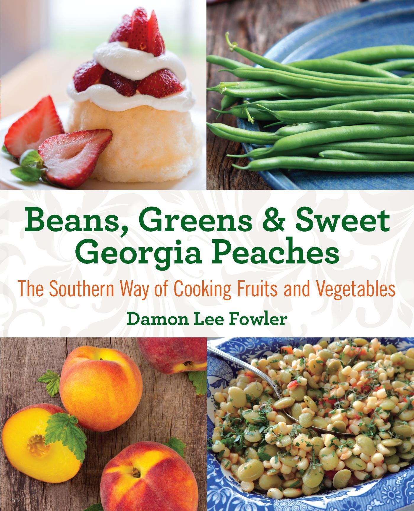 Beans, Greens & Sweet Georgia Peaches: The Southern Way of Cooking Fruits and Vegetables