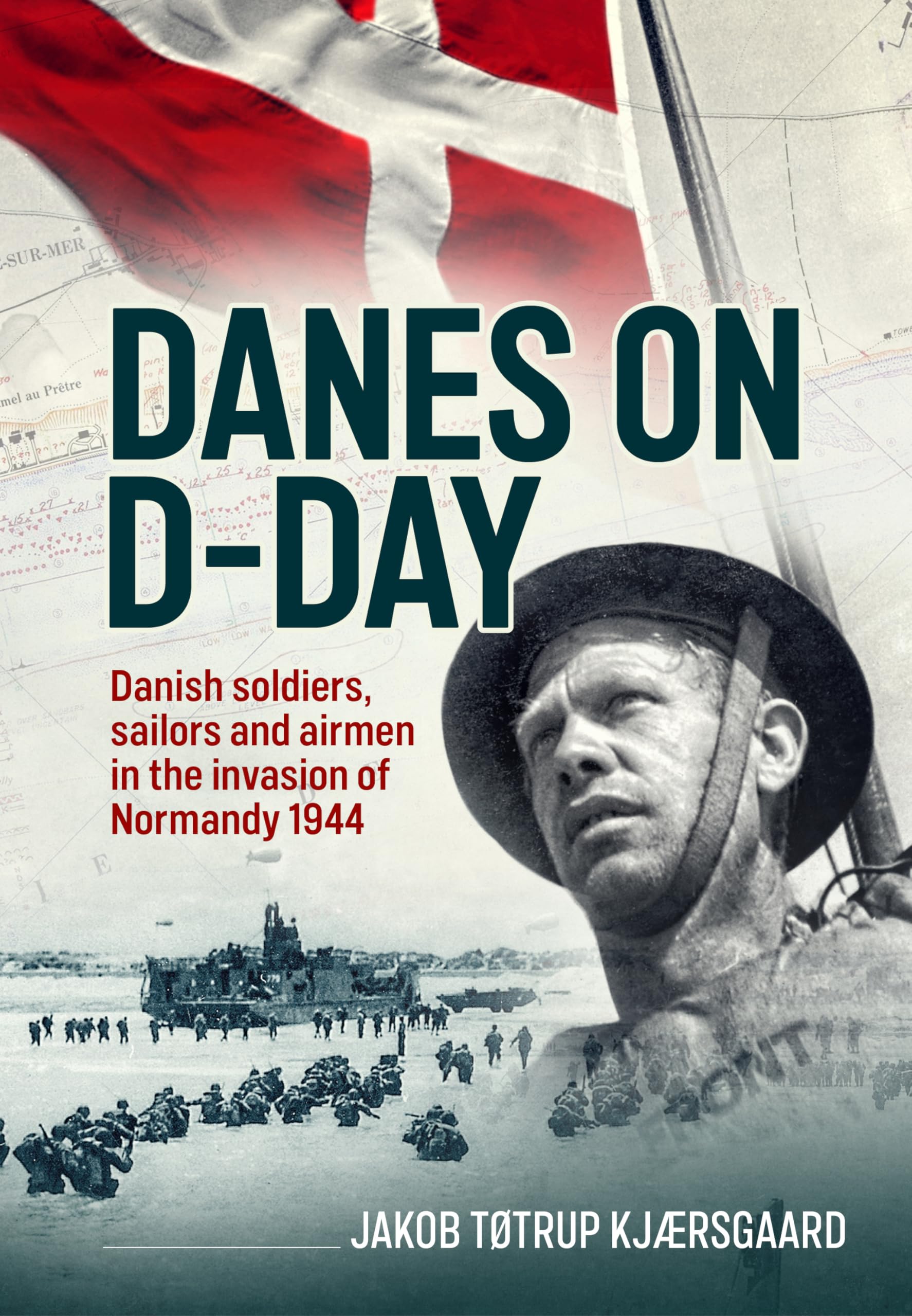 Danes on D-Day: Danish soldiers, sailors and airmen in the invasion of Normandy 1944