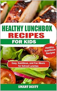 HEALTHY LUNCHBOX RECIPES FOR KIDS: Easy, Nutritious, and Fun Meals for School Lunches