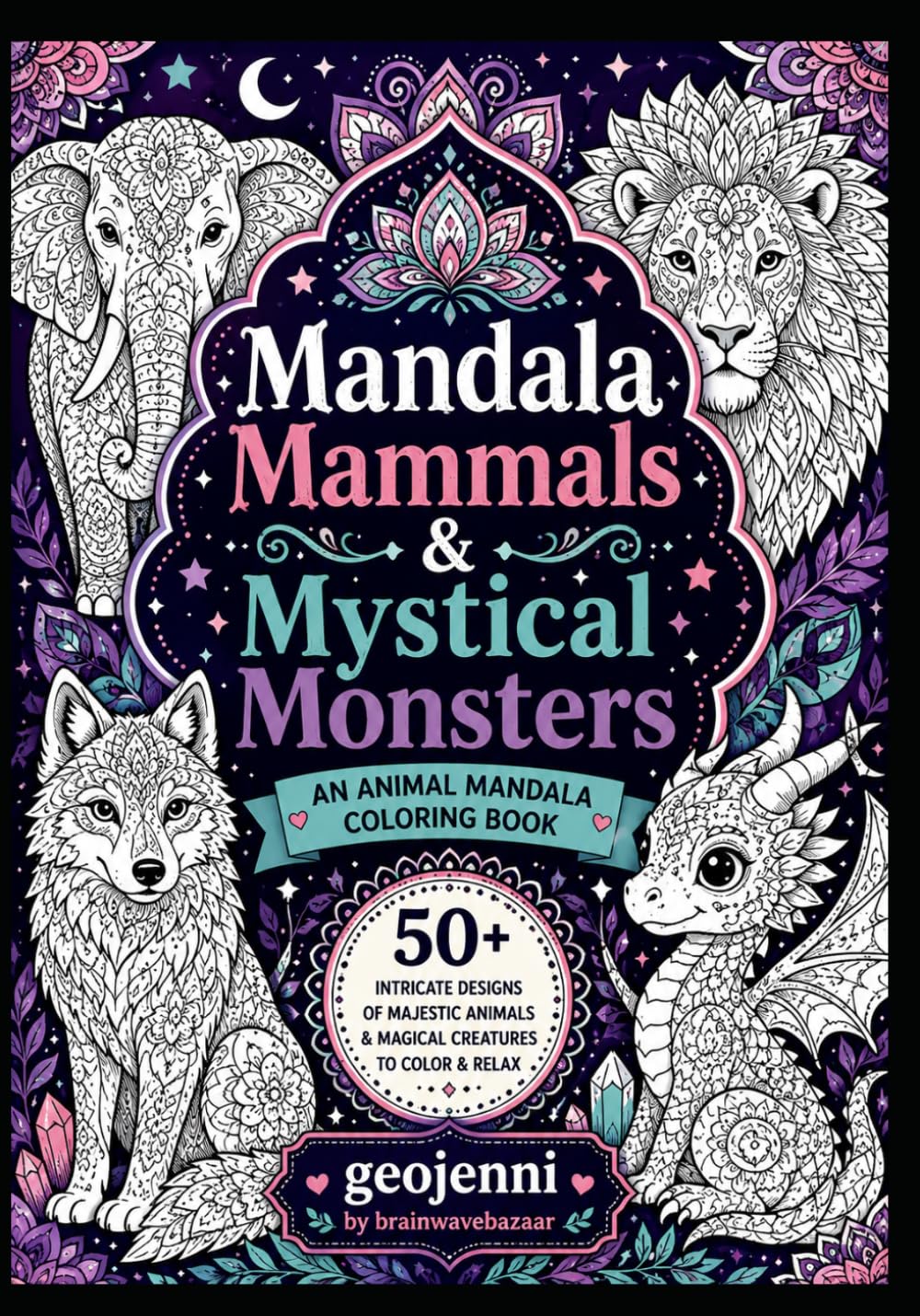 Mandala Mammals & Mystical Monsters: An Animal Mandala Coloring Book