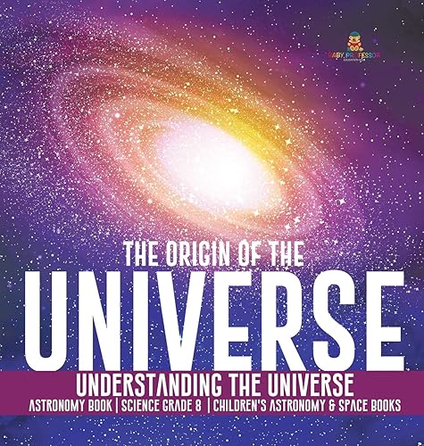 The Origin of the Universe Understanding the Universe Astronomy Book Science Grade 8 Children's Astronomy &amp; Space Books