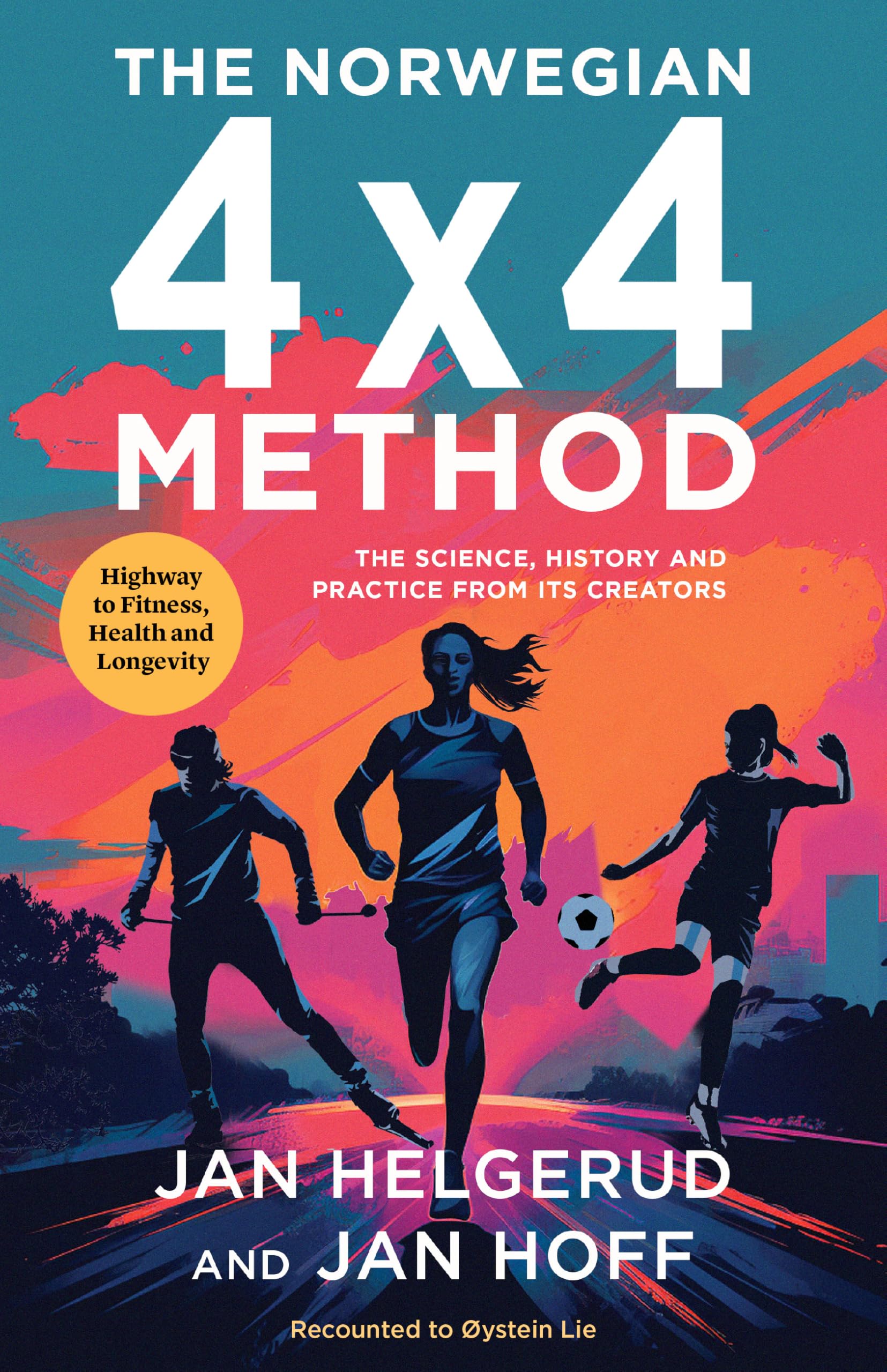 The Norwegian 4x4 Method: SCIENCE, HISTORY AND PRACTICE FROM ITS CREATORS