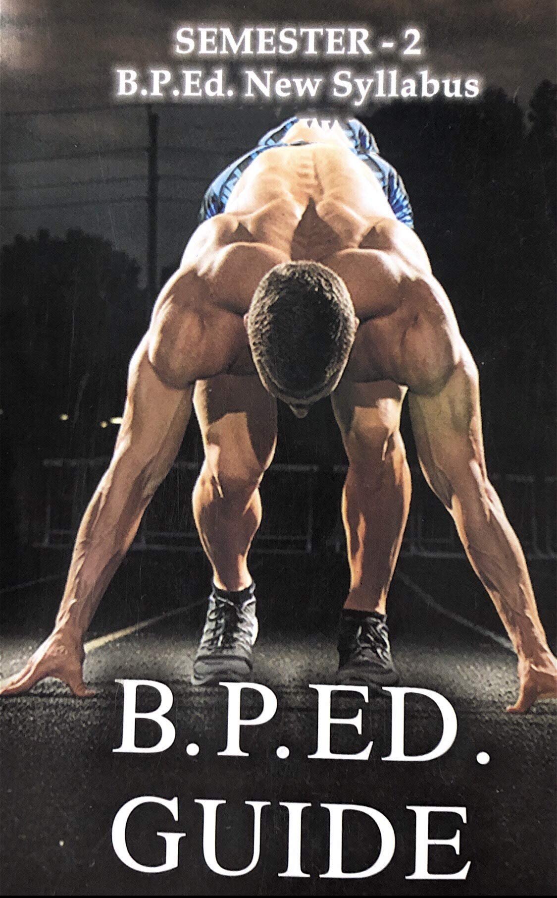 B.P.Ed. Guide (Semester 2) - Physical Education B.P.ed. Guide for Semester II [Paperback] Prof. V. Satyanaryana, Dr. Sahil K. Borkar, Dr. Abhay N. Buchha, Dr. Tarak Nath Pramanik and Based on B.P.Ed. Semester II Syllabus