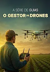 Série de Guias: Gestor de Drones – Como deixar de Ser só um Piloto de Drone: 9 Guias mais 3 materiais auxiliares