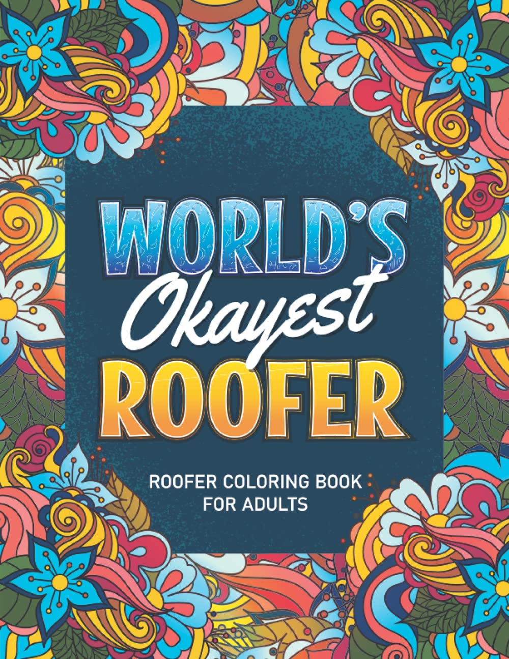 Roofer Gifts For Men: Roofer Coloring book: A Snarky & Humorous Roofer Adult Coloring Book for Stress Relief & Relaxation, Filled with Roofer Problems ... Coloring Books) Roofer Gifts for Women, Men