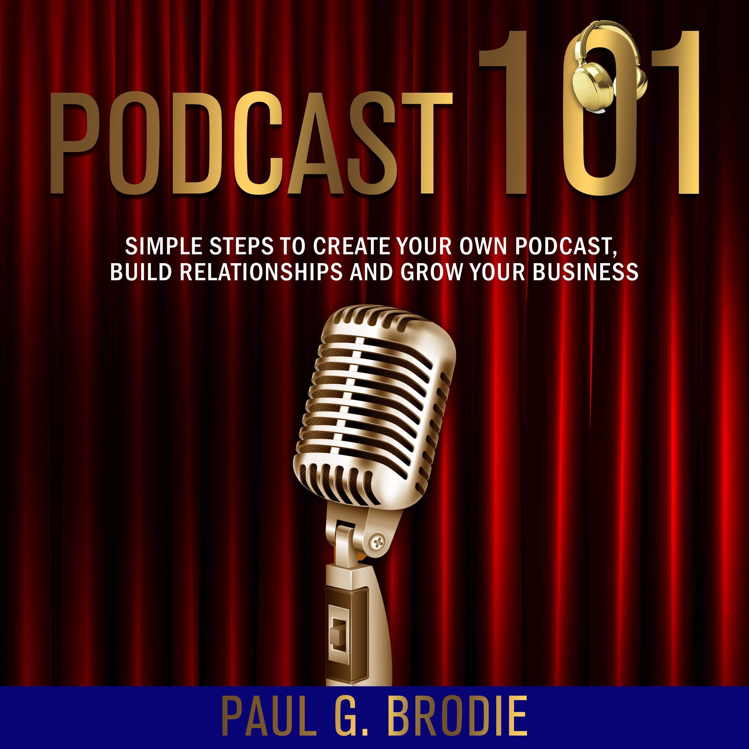 Podcast 101: Simple Steps to Create Your Own Podcast, Build Relationships and Grow Your Business
