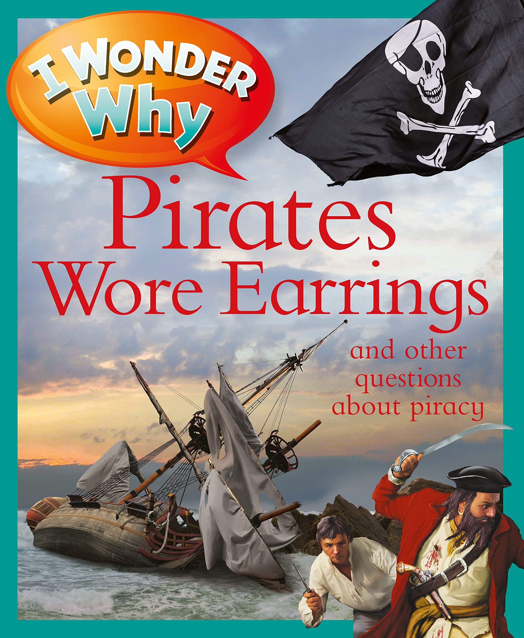 I Wonder Why Pirates Wore Earrings: and other questions about piracy Paperback – Picture Book, September 18, 2012