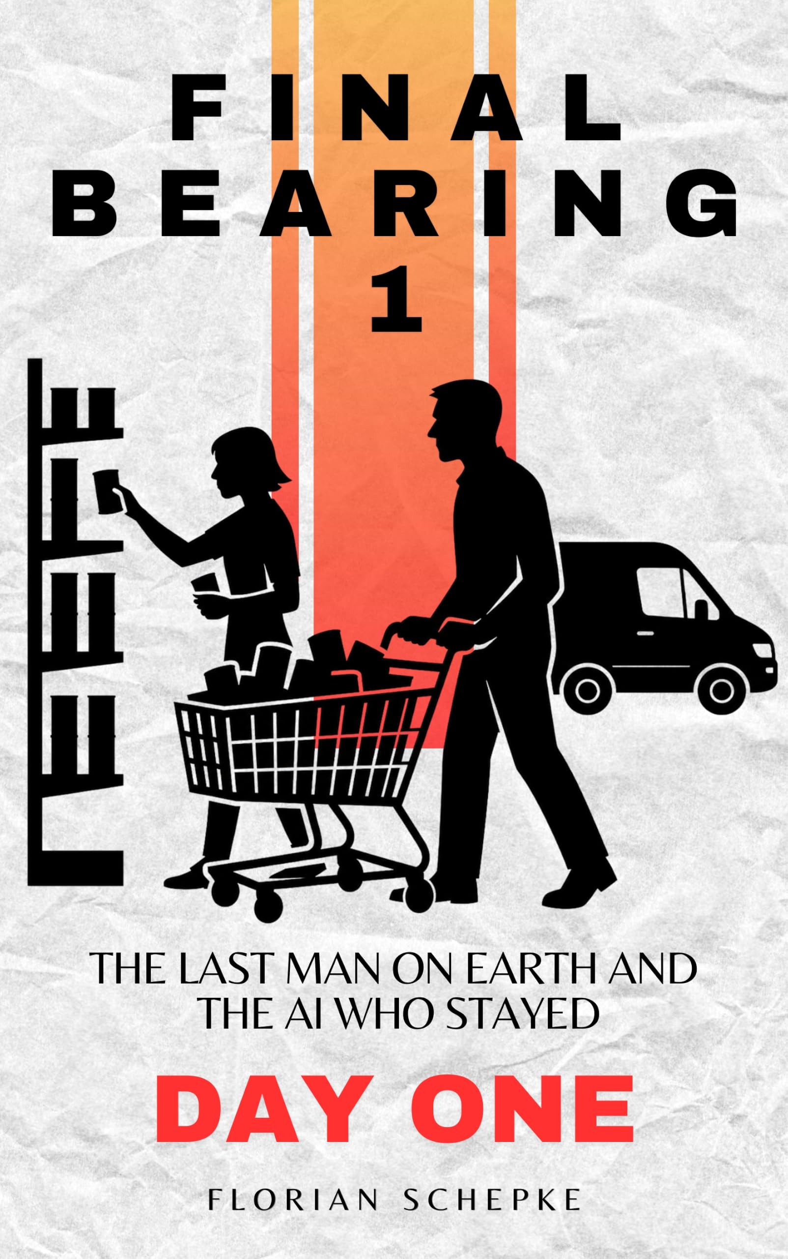 Day One: The Last Man on Earth and the AI Who Stayed (FINAL BEARING Book 1)