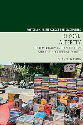 Beyond Alterity: Contemporary Indian Fiction and the Neoliberal Script (Postcolonialism Across the Disciplines, 29)-Wow! eBook