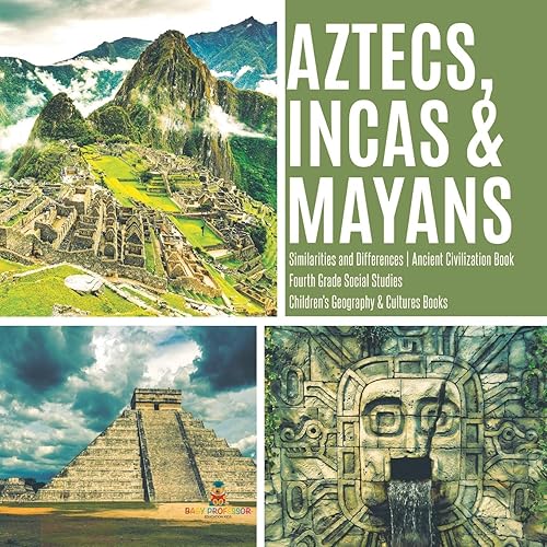 Aztecs, Incas &amp; Mayans | Similarities and Differences | Ancient Civilization Book | Fourth Grade Social Studies | Children's Geography &amp; Cultures Books