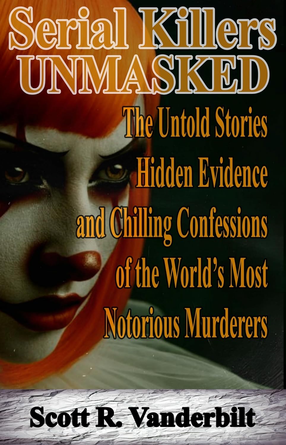 Serial Killers Unmasked The Untold Stories, Hidden Evidence, and Serial Killers Unmasked The Untold Stories, Hidden Evidence, and