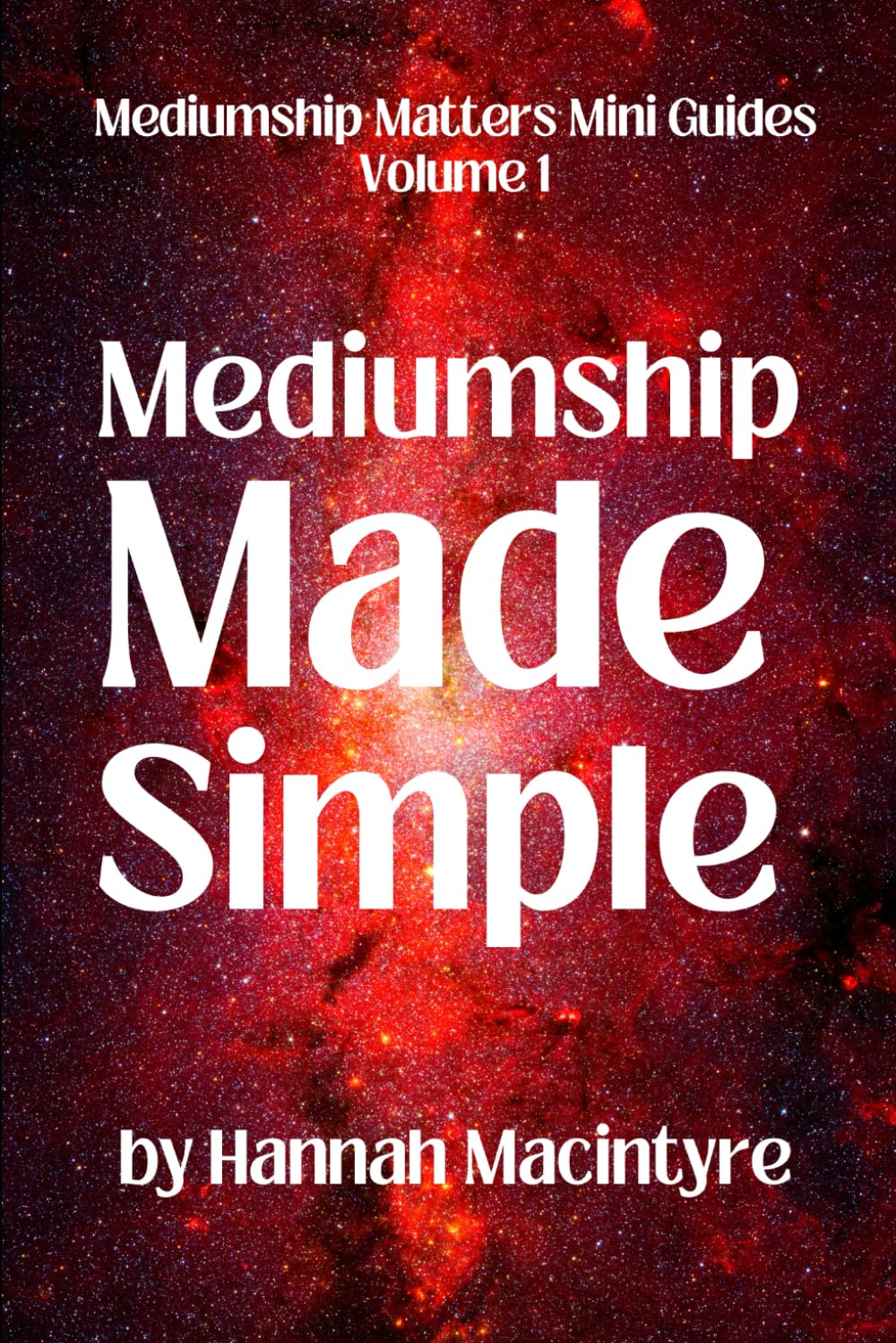 Mediumship Made Simple: A practical beginner’s guide to connecting with Spirit.: 1 (Mediumship Matters Mini Guides)