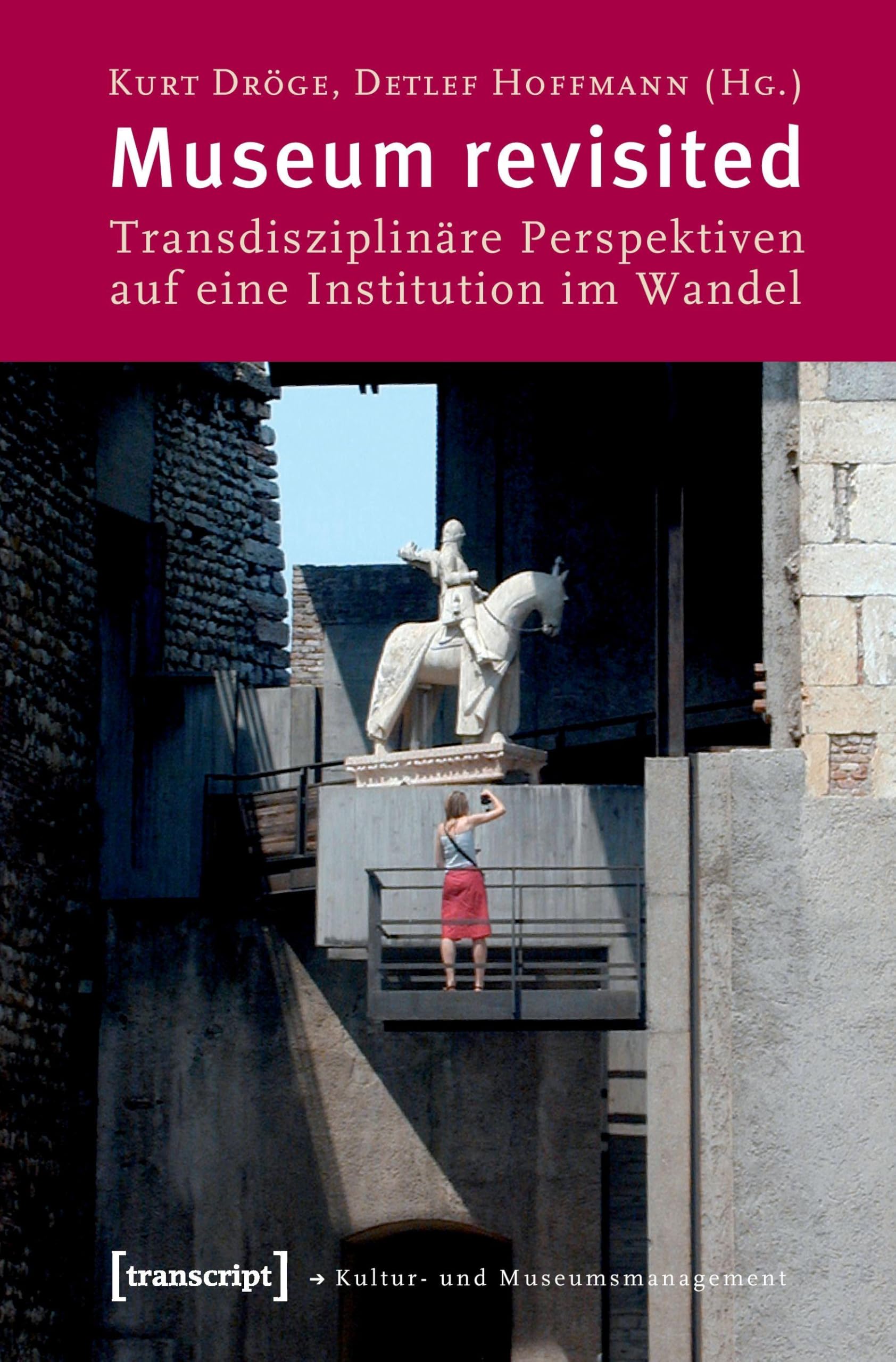 Museum revisited: Transdisziplinäre Perspektiven auf eine Institution im Wandel (Schriften zum Kultur- und Museumsmanagement)