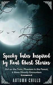 Spooky Tales Inspired by Real Ghost Stories